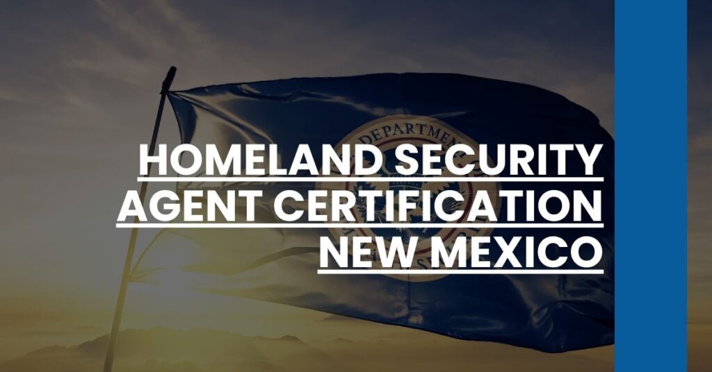 Homeland Security Agent Certification New Mexico Feature Image