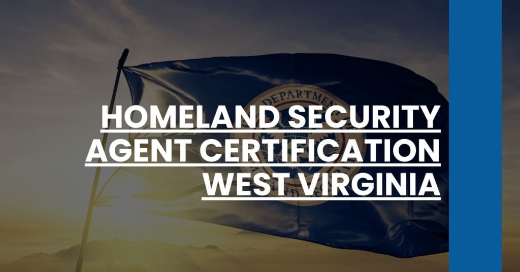 Homeland Security Agent Certification West Virginia Feature Image